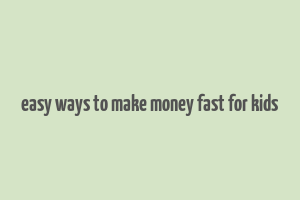 easy ways to make money fast for kids