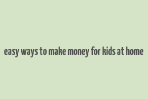 easy ways to make money for kids at home