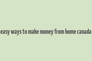 easy ways to make money from home canada