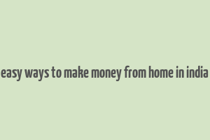 easy ways to make money from home in india