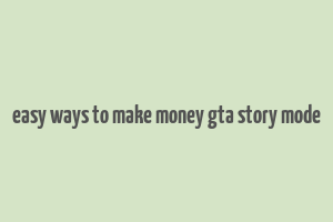 easy ways to make money gta story mode