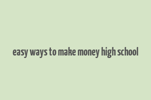 easy ways to make money high school