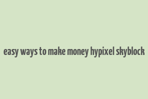 easy ways to make money hypixel skyblock