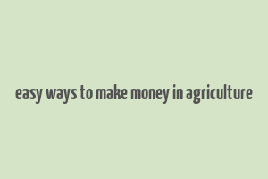 easy ways to make money in agriculture