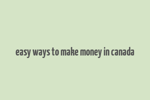 easy ways to make money in canada