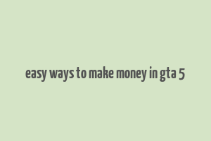 easy ways to make money in gta 5