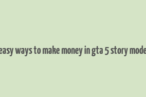 easy ways to make money in gta 5 story mode