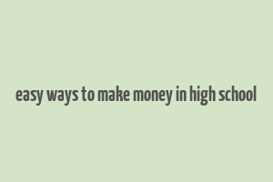 easy ways to make money in high school