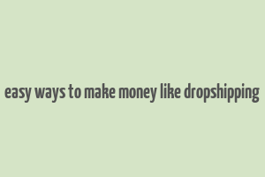 easy ways to make money like dropshipping