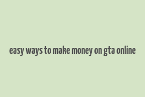 easy ways to make money on gta online