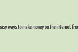 easy ways to make money on the internet free