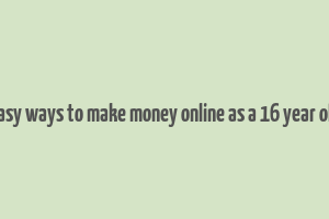 easy ways to make money online as a 16 year old