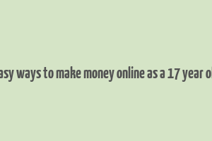 easy ways to make money online as a 17 year old