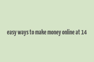 easy ways to make money online at 14