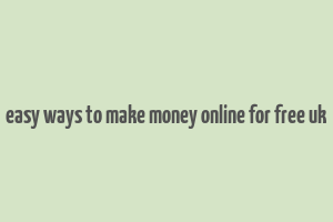 easy ways to make money online for free uk