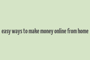 easy ways to make money online from home