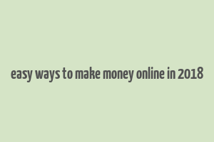 easy ways to make money online in 2018