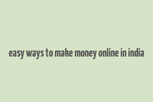 easy ways to make money online in india