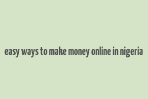 easy ways to make money online in nigeria