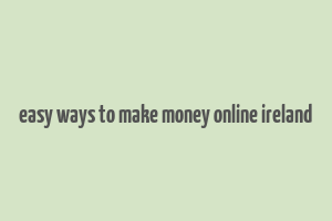 easy ways to make money online ireland