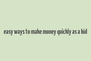 easy ways to make money quickly as a kid