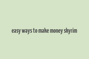 easy ways to make money skyrim