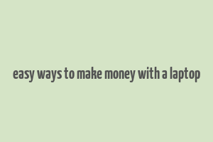 easy ways to make money with a laptop