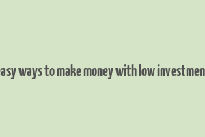 easy ways to make money with low investment