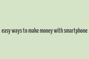 easy ways to make money with smartphone