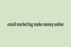 email marketing make money online