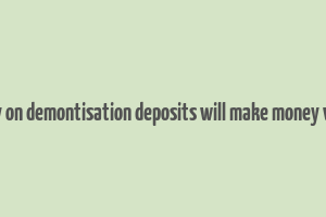 essay on demontisation deposits will make money white