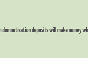 essay on demontisation deposits will make money white wiki