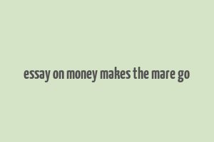 essay on money makes the mare go