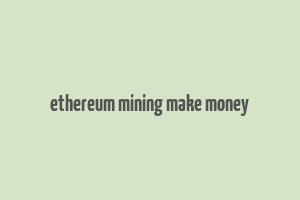 ethereum mining make money