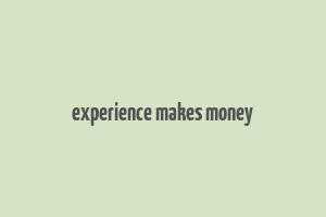 experience makes money