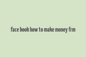 face book how to make money frm