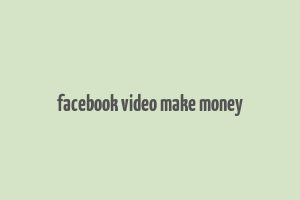 facebook video make money