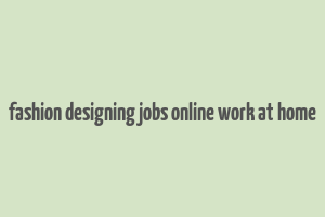 fashion designing jobs online work at home