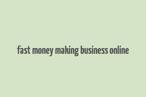 fast money making business online