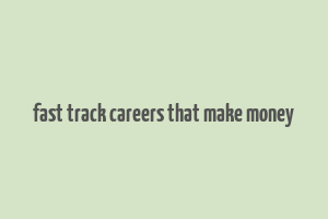 fast track careers that make money