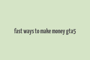 fast ways to make money gta5