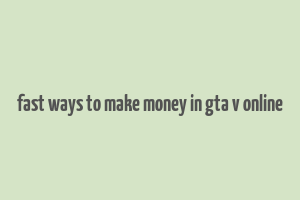 fast ways to make money in gta v online