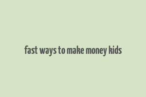 fast ways to make money kids