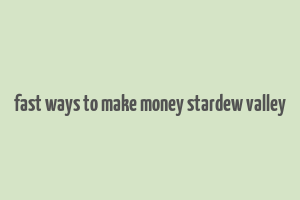 fast ways to make money stardew valley