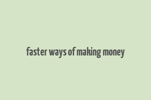 faster ways of making money