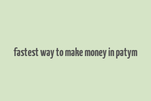 fastest way to make money in patym