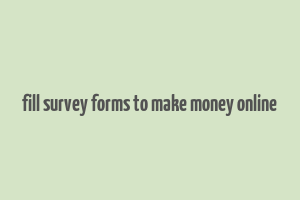 fill survey forms to make money online