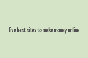 five best sites to make money online