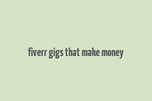 fiverr gigs that make money