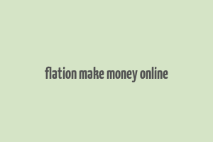 flation make money online